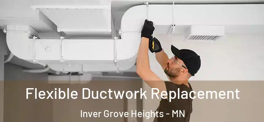 Flexible Ductwork Replacement Inver Grove Heights - MN